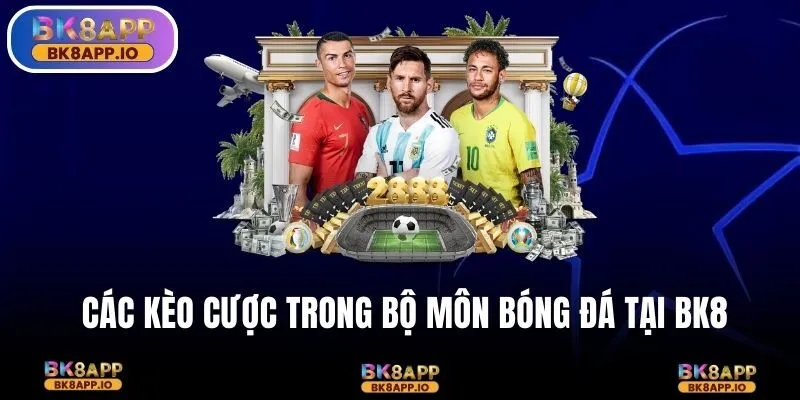 Các kèo cược trong bộ môn bóng đá tại BK8