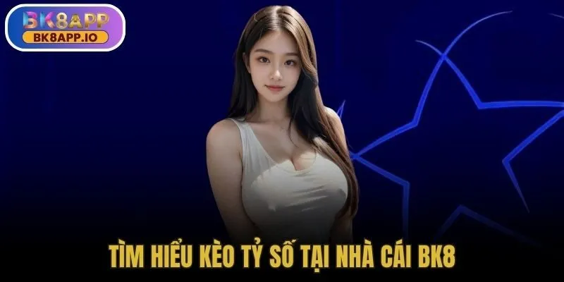 Tìm hiểu Kèo tỉ số tại nhà cái BK8