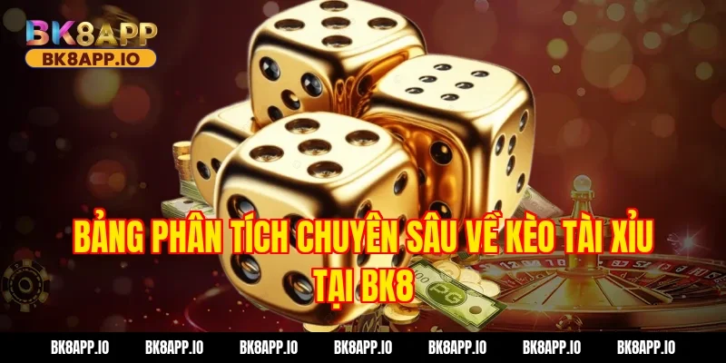 Bảng phân tích chuyên sâu về kèo tài xỉu tại BK8