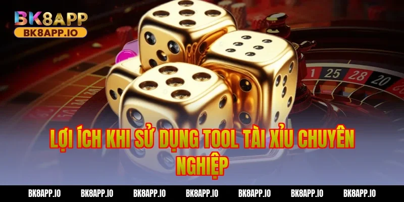 Lợi ích khi sử dụng tool tài xỉu chuyên nghiệp