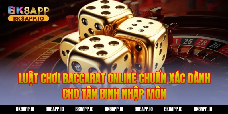 Luật Chơi Baccarat online Chuẩn Xác Dành Cho Tân Binh Nhập Môn