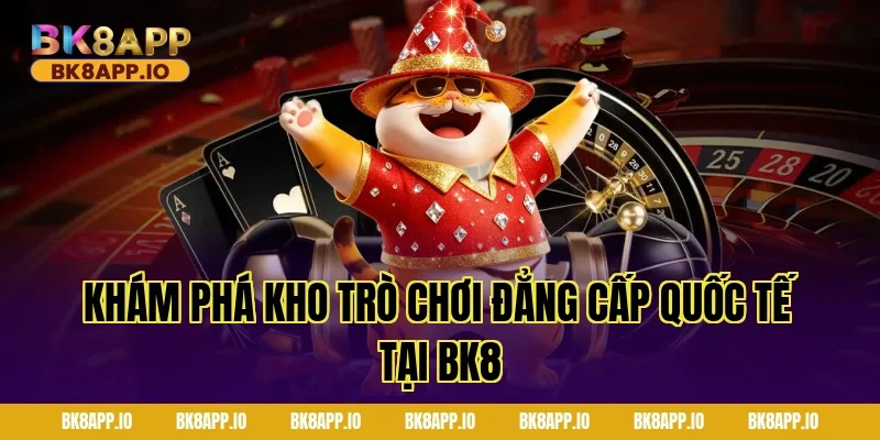 Khám phá kho trò chơi đẳng cấp quốc tế tại BK8